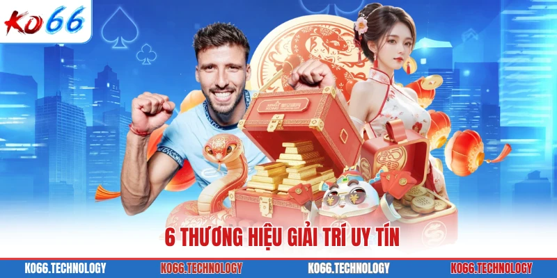 6 thương hiệu giải trí uy tín