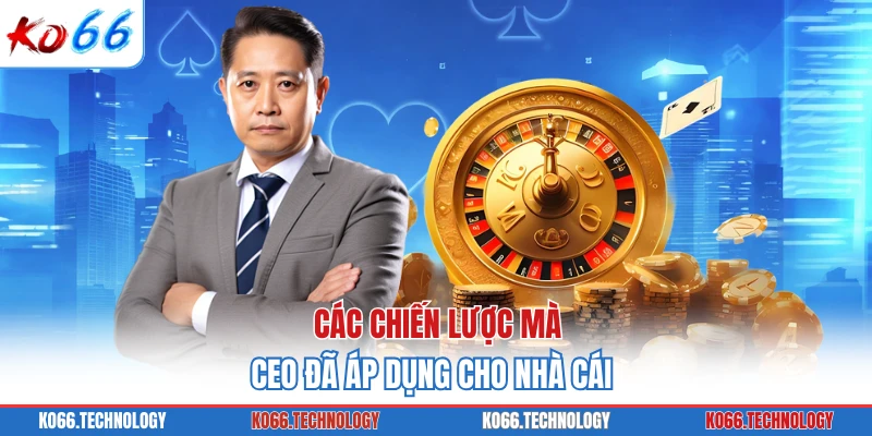 Các chiến lược mà CEO đã áp dụng cho nhà cái