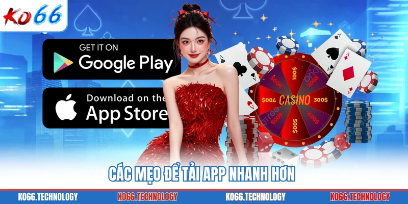 Các mẹo để tải app nhanh hơn
