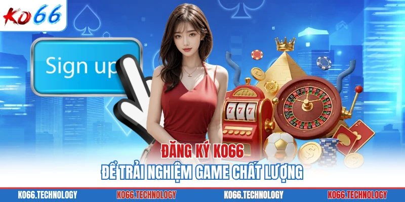 Đăng ký KO66 để trải nghiệm game chất lượng