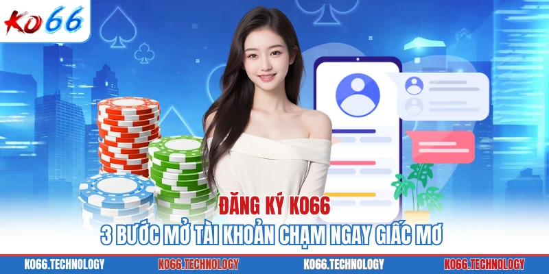 Đăng Ký KO66 - 3 Bước Mở Tài Khoản Chạm Ngay Giấc Mơ