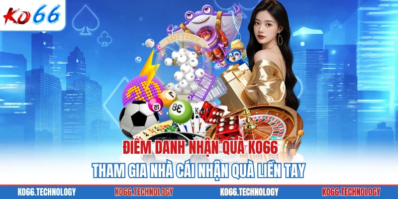 Điểm Danh Nhận Quà KO66 - Tham Gia Nhà Cái Nhận Quà Liền Tay