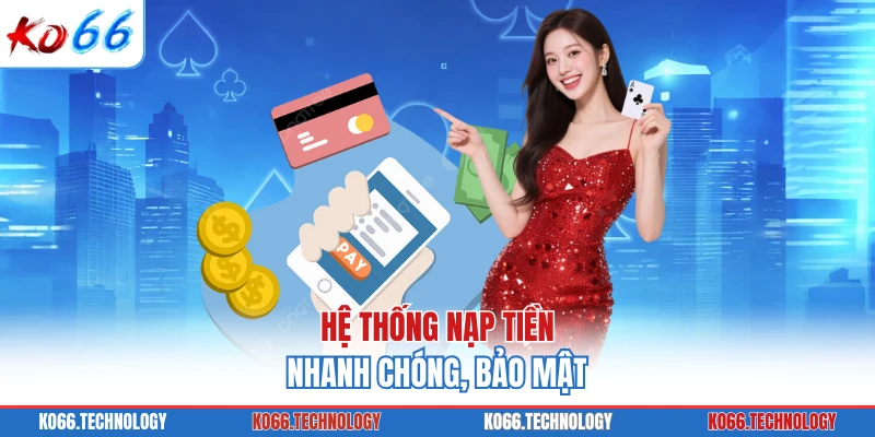 Hệ thống nạp tiền nhanh chóng, bảo mật