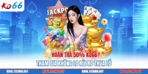 Hoàn Trả 50% KO66 - Tham Gia Không Lo Rủi Ro Thua Lỗ