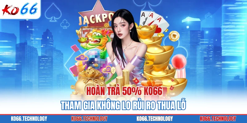 Hoàn Trả 50% KO66 - Tham Gia Không Lo Rủi Ro Thua Lỗ
