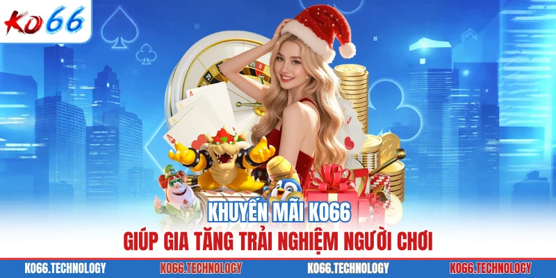 Khuyến mãi KO66 giúp gia tăng trải nghiệm người chơi