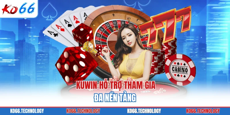KUWIN hỗ trợ tham gia đa nền tảng