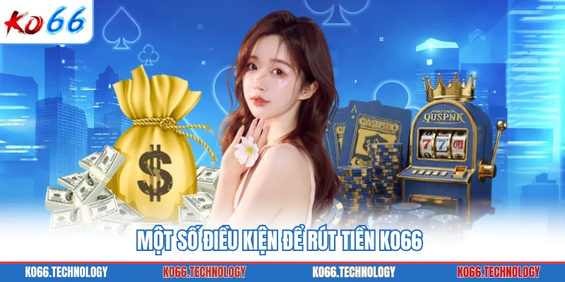 Một số điều kiện để rút tiền KO66