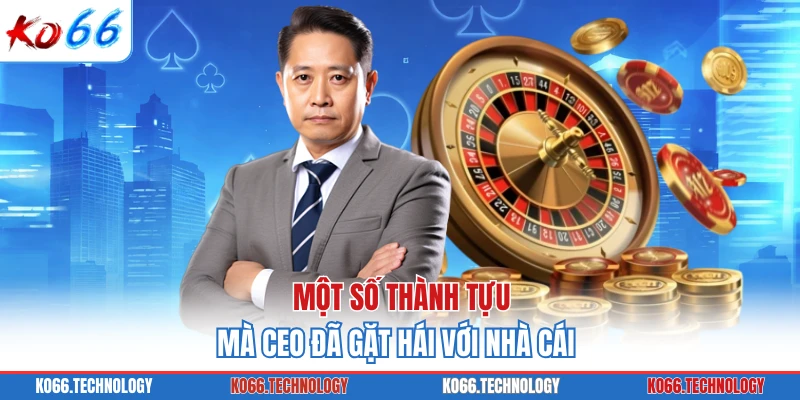 Một số thành tựu mà CEO đã gặt hái với nhà cái