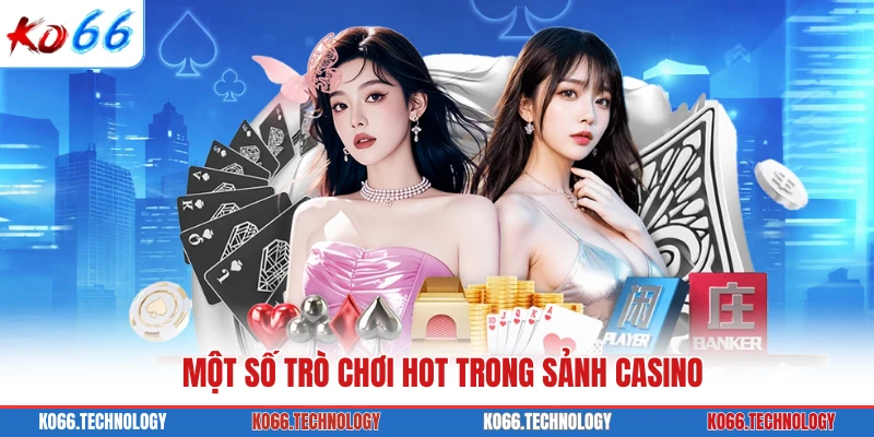Một số trò chơi hot trong sảnh casino