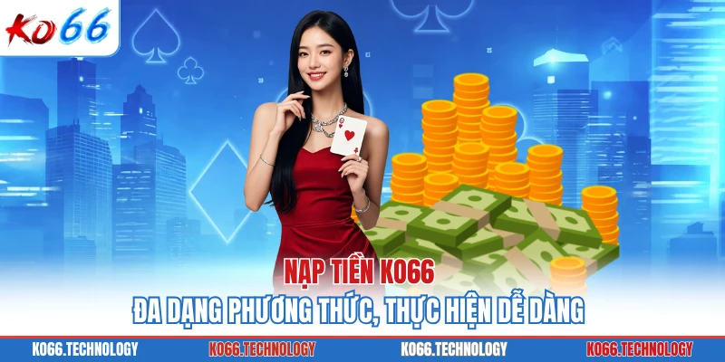 Nạp Tiền KO66 - Đa Dạng Phương Thức, Thực Hiện Dễ Dàng