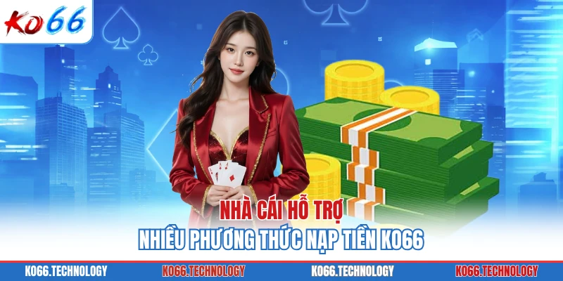 Nhà cái hỗ trợ nhiều phương thức nạp tiền KO66
