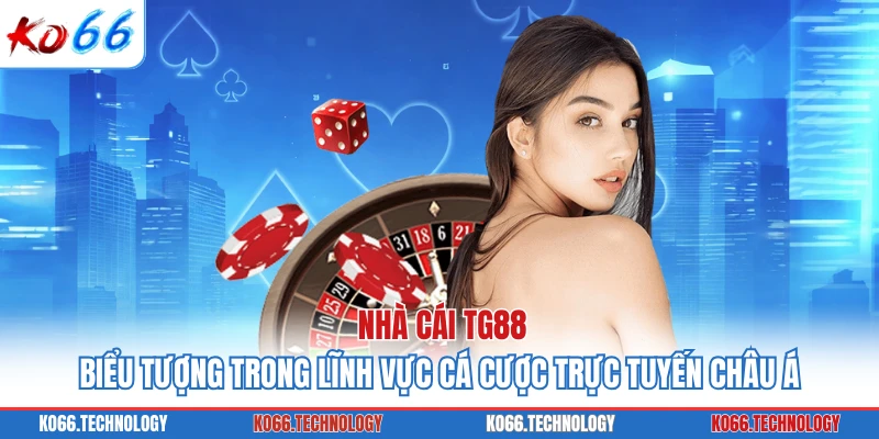 Nhà Cái TG88 - Biểu Tượng Trong Lĩnh Vực Cá Cược Trực Tuyến Châu Á