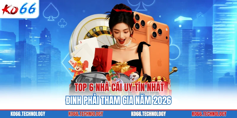 Top 6 Nhà Cái Uy Tín Nhất Đinh Phải Tham Gia Năm 2026