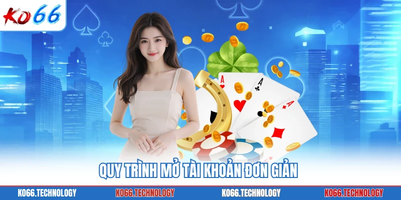 Quy trình mở tài khoản đơn giản