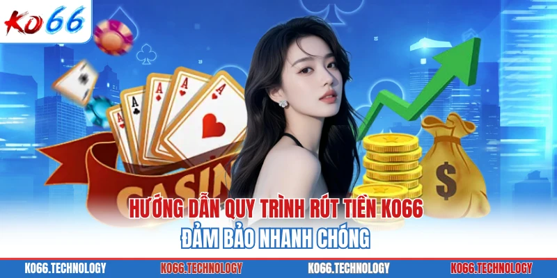 Hướng Dẫn Quy Trình Rút Tiền KO66 Đảm Bảo Nhanh Chóng