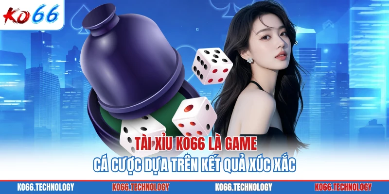 Tài xỉu KO66 là game cá cược dựa trên kết quả xúc xắc