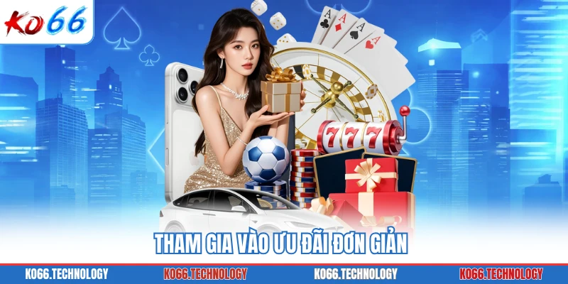 Tham gia vào ưu đãi đơn giản