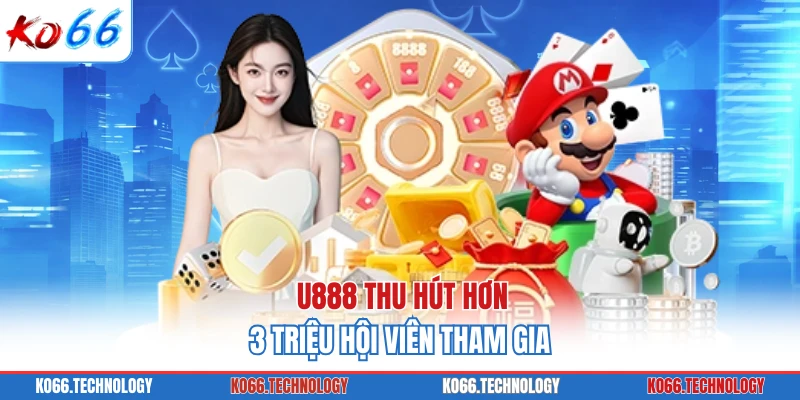 U888 thu hút hơn 3 triệu hội viên tham gia