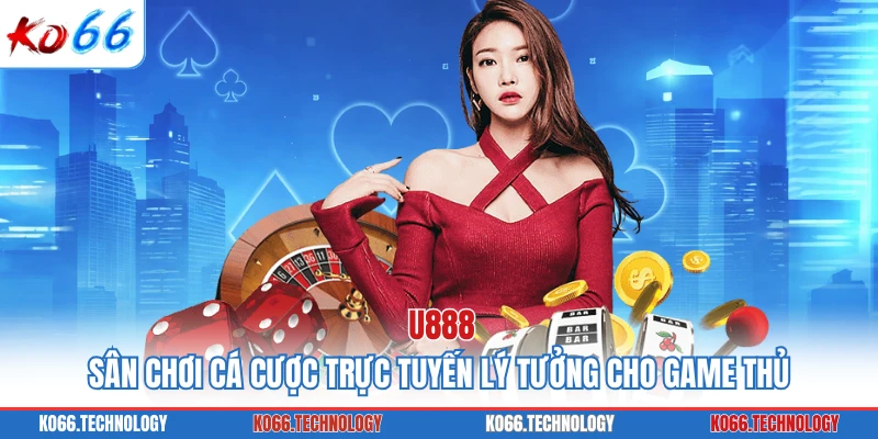 U888 - Sân Chơi Cá Cược Trực Tuyến Lý Tưởng Cho Game Thủ